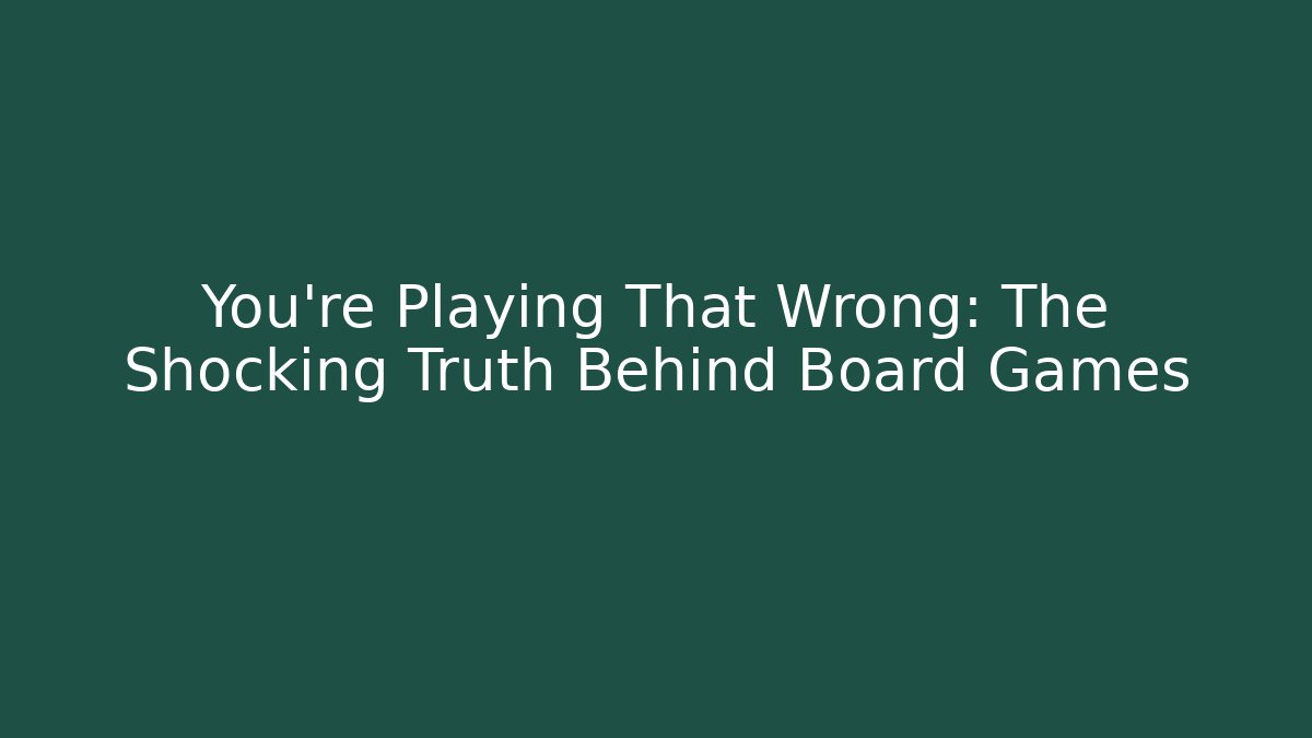 You're Playing That Wrong: The Shocking Truth Behind Board Games - Andrea Zevedo