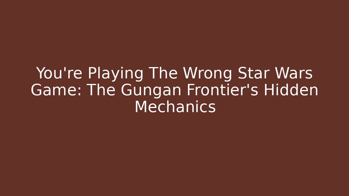 You're Playing The Wrong Star Wars Game: The Gungan Frontier's Hidden Mechanics