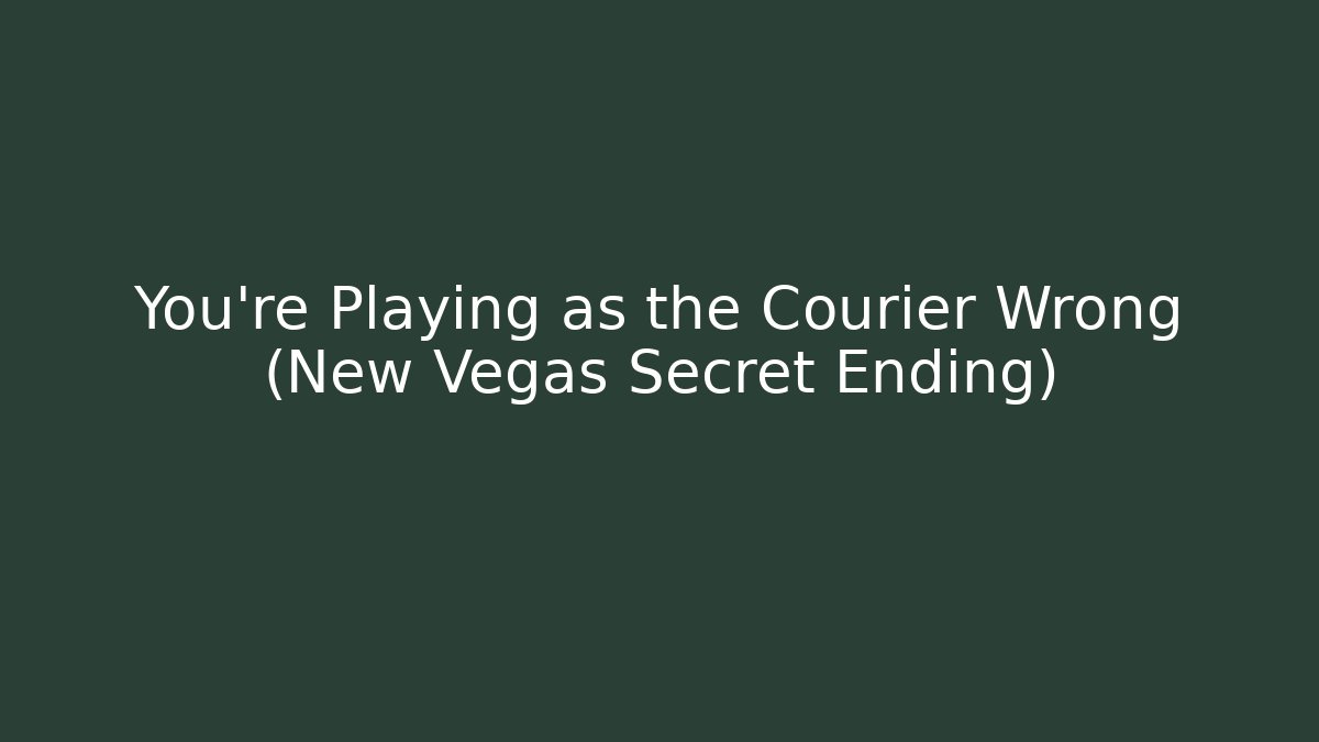 You're Playing as the Courier Wrong (New Vegas Secret Ending)
