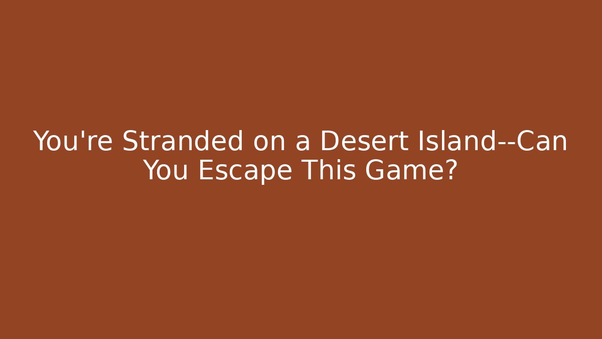 You're Stranded on a Desert Island—Can You Escape This Game?