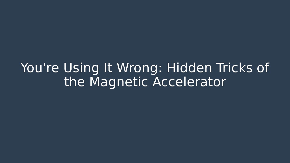 You're Using It Wrong: Hidden Tricks of the Magnetic Accelerator