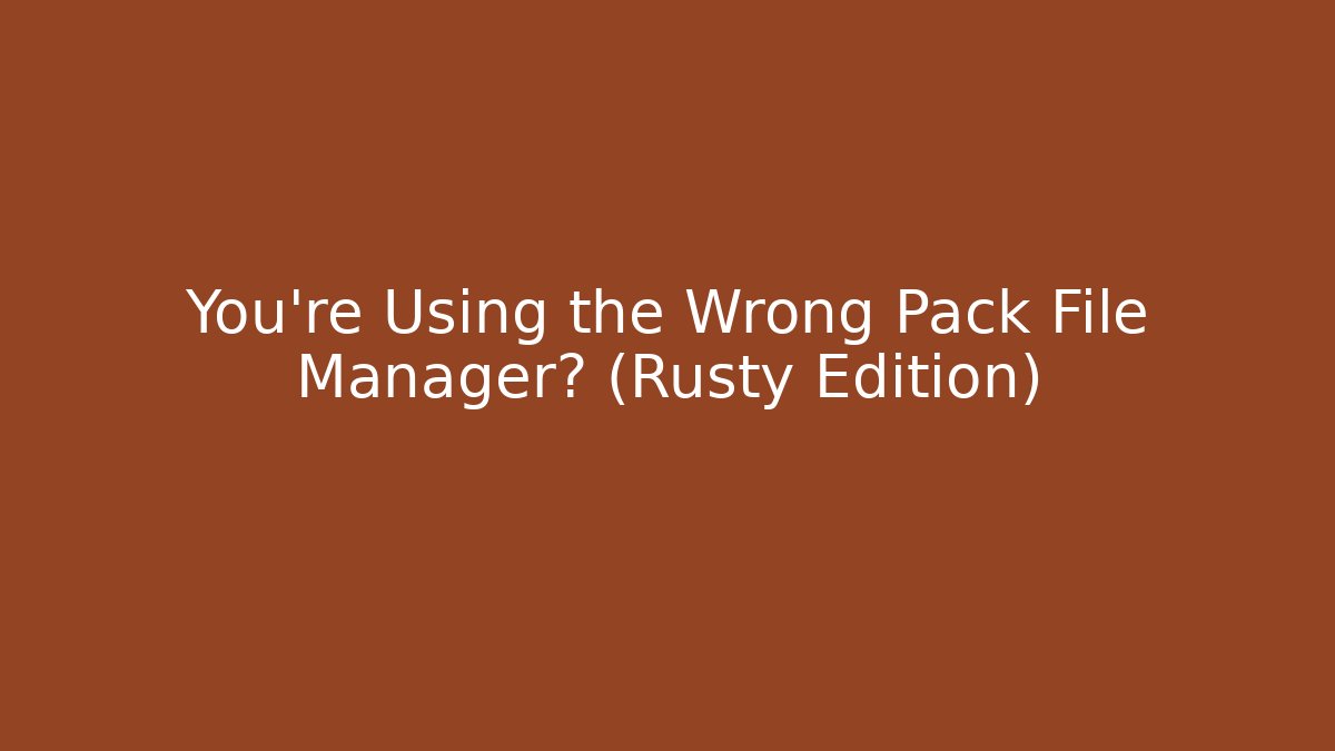 You're Using the Wrong Pack File Manager? (Rusty Edition) - Andrea Zevedo