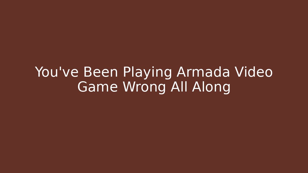 You've Been Playing Armada Video Game Wrong All Along