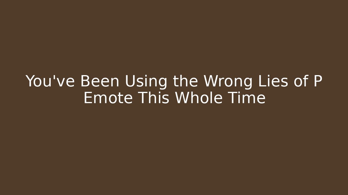 You've Been Using the Wrong Lies of P Emote This Whole Time - Andrea Zevedo
