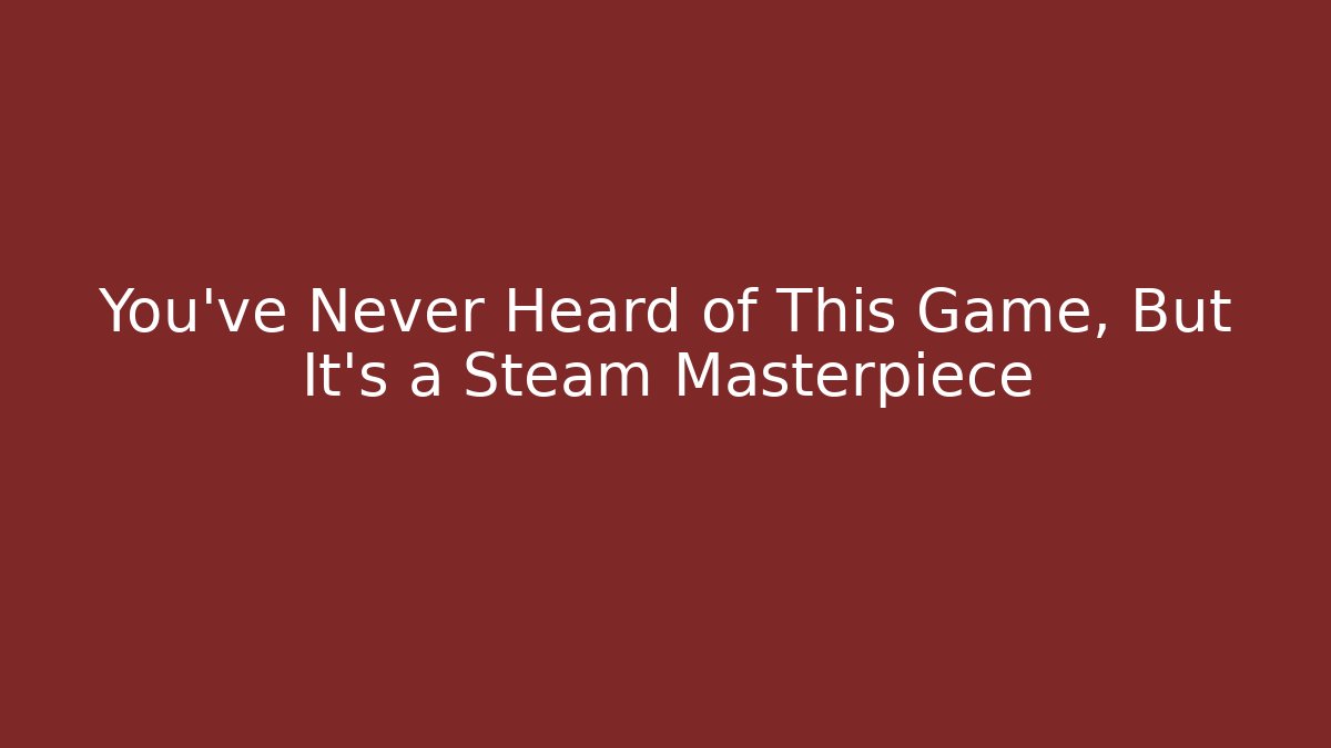 You've Never Heard of This Game, But It's a Steam Masterpiece