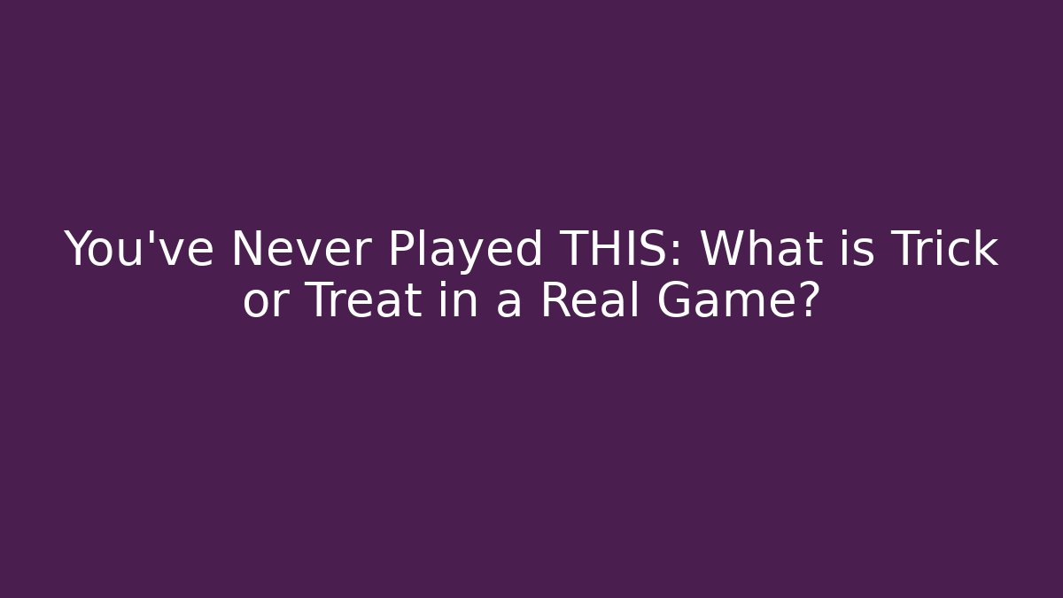 You've Never Played THIS: What is Trick or Treat in a Real Game?