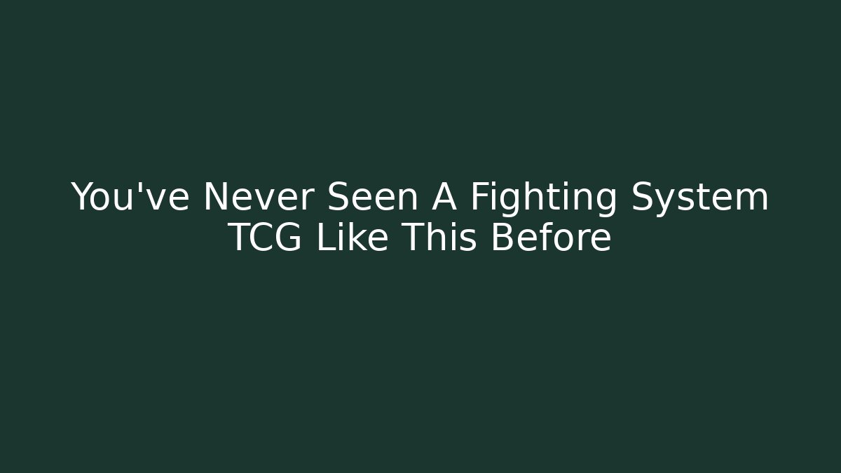 You've Never Seen A Fighting System TCG Like This Before - Andrea Zevedo