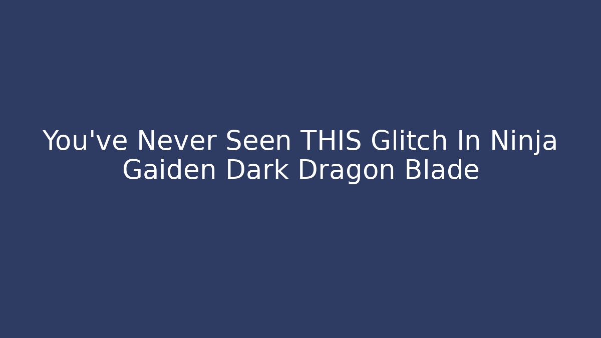 You've Never Seen THIS Glitch In Ninja Gaiden Dark Dragon Blade