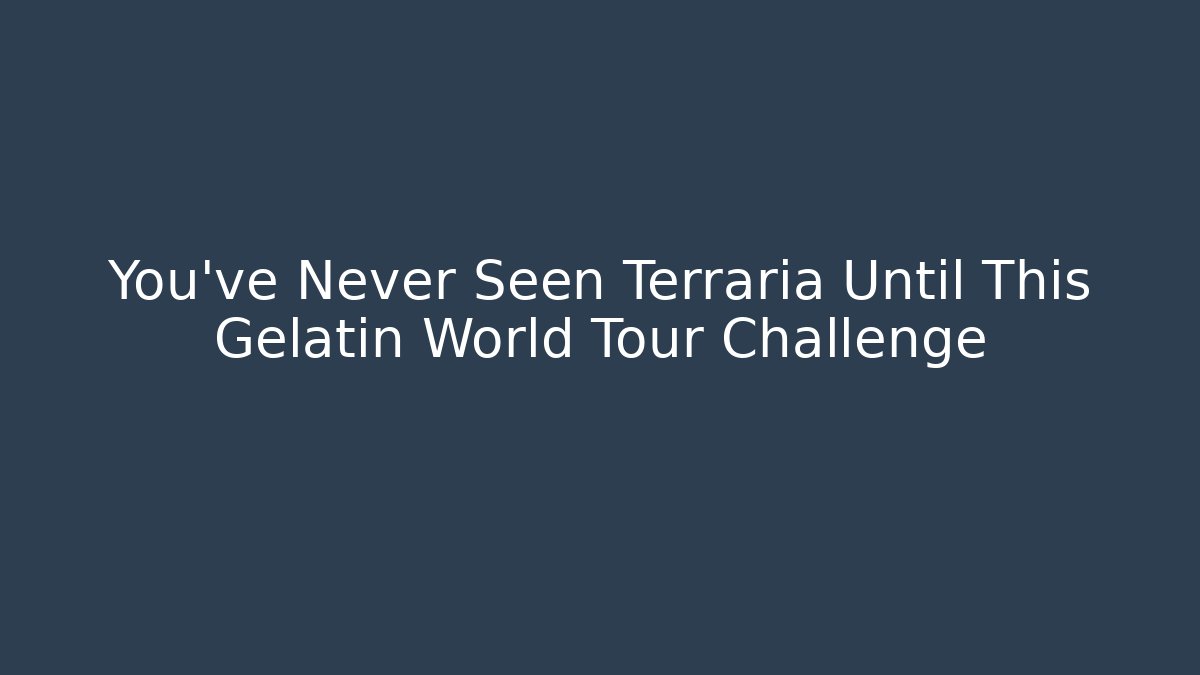 You've Never Seen Terraria Until This Gelatin World Tour Challenge