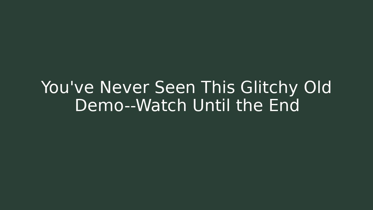 You've Never Seen This Glitchy Old Demo—Watch Until the End