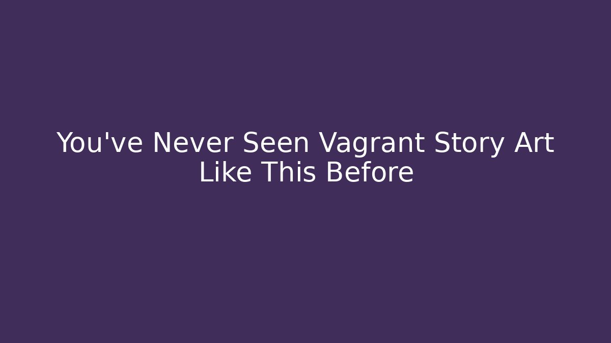 You've Never Seen Vagrant Story Art Like This Before