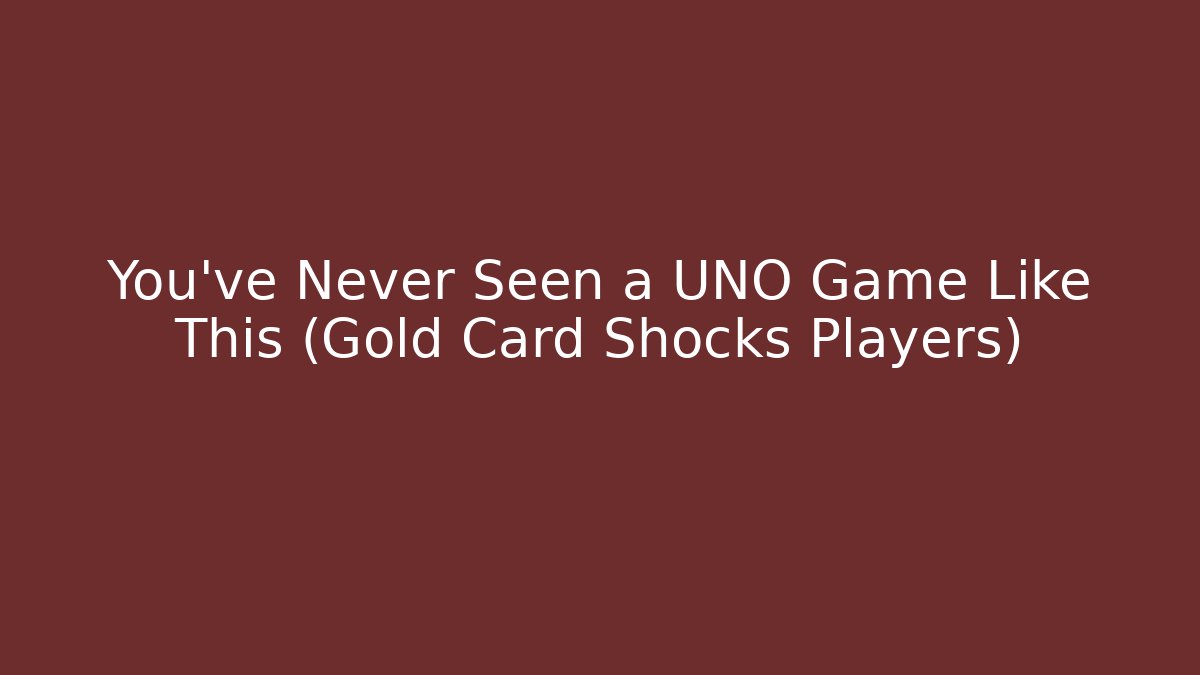 You've Never Seen a UNO Game Like This (Gold Card Shocks Players)