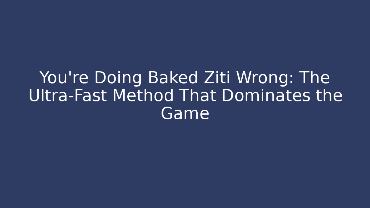You’re Doing Baked Ziti Wrong: The Ultra-Fast Method That Dominates the Game