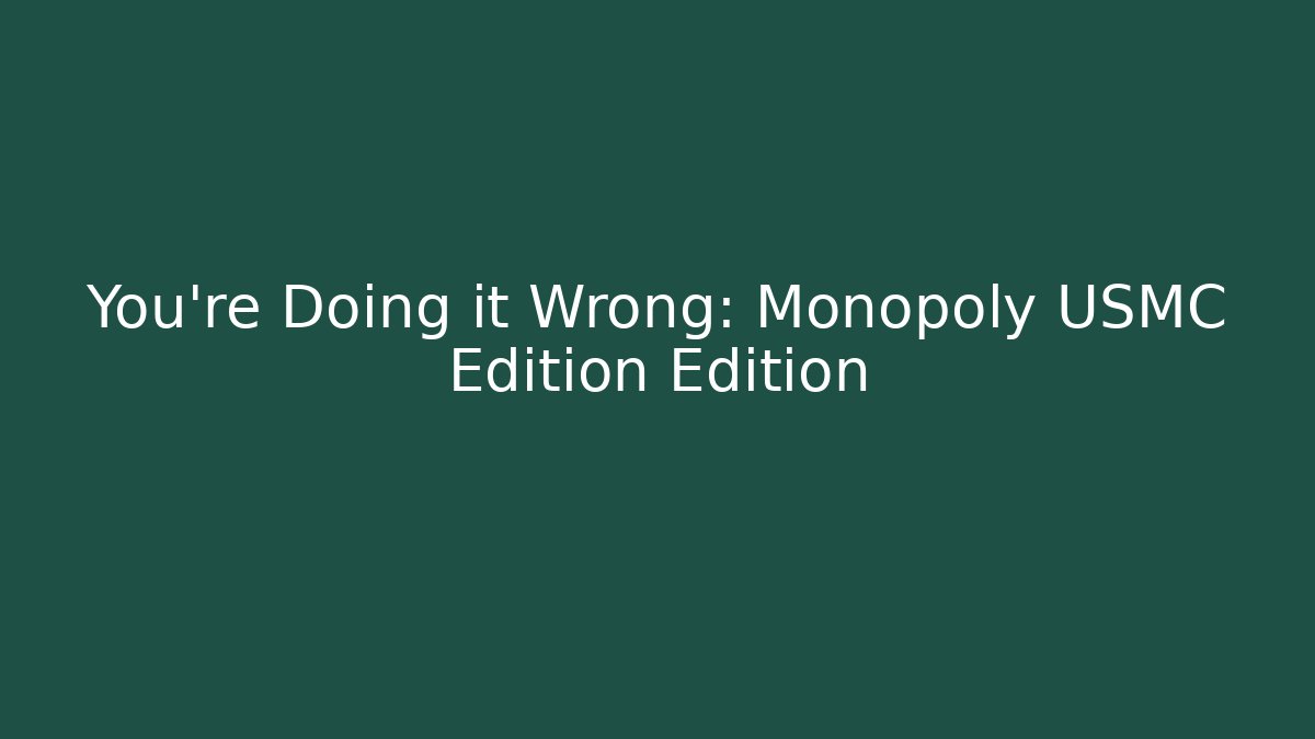 You’re Doing it Wrong: Monopoly USMC Edition Edition