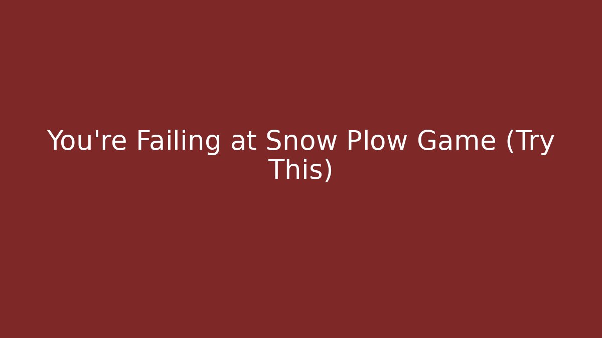 You’re Failing at Snow Plow Game (Try This)