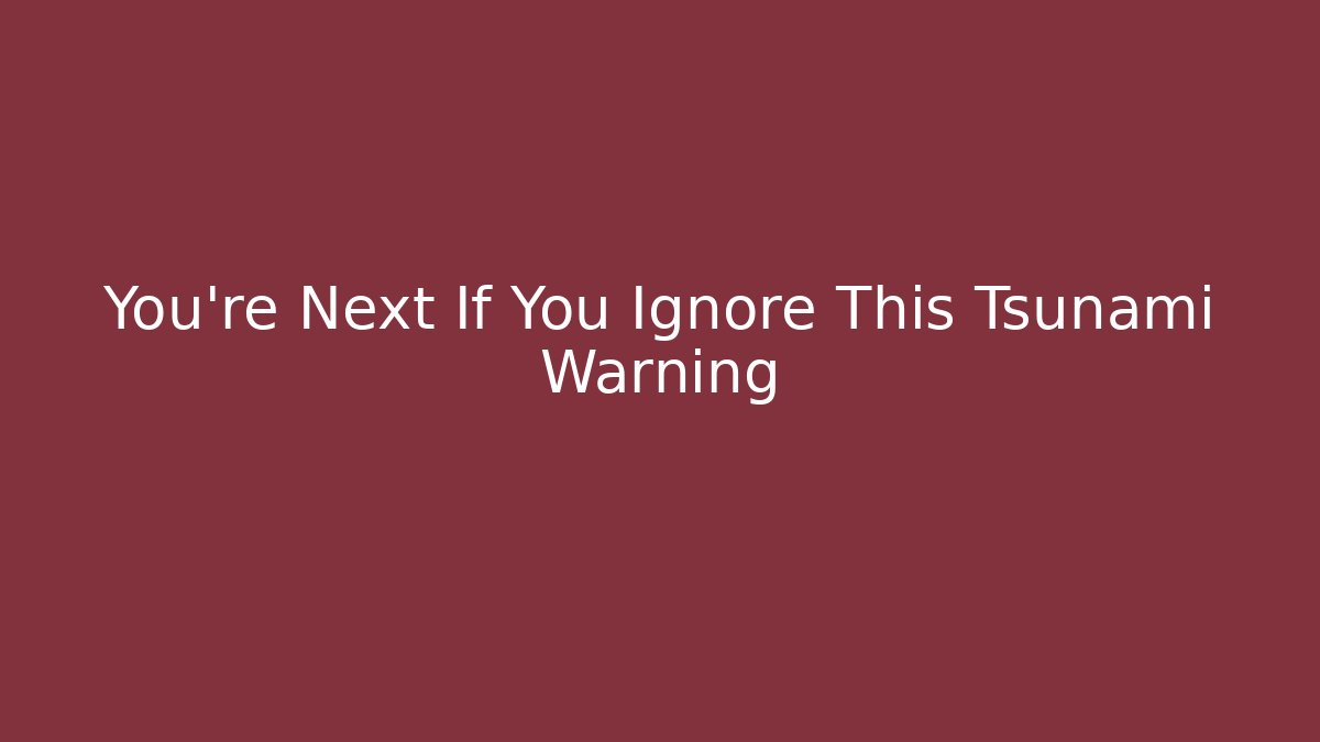 You’re Next If You Ignore This Tsunami Warning - Andrea Zevedo