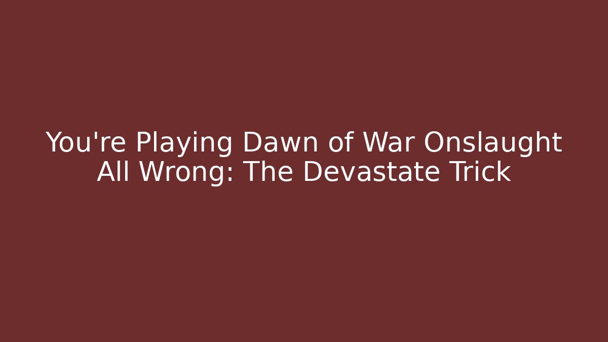 You’re Playing Dawn of War Onslaught All Wrong: The Devastate Trick