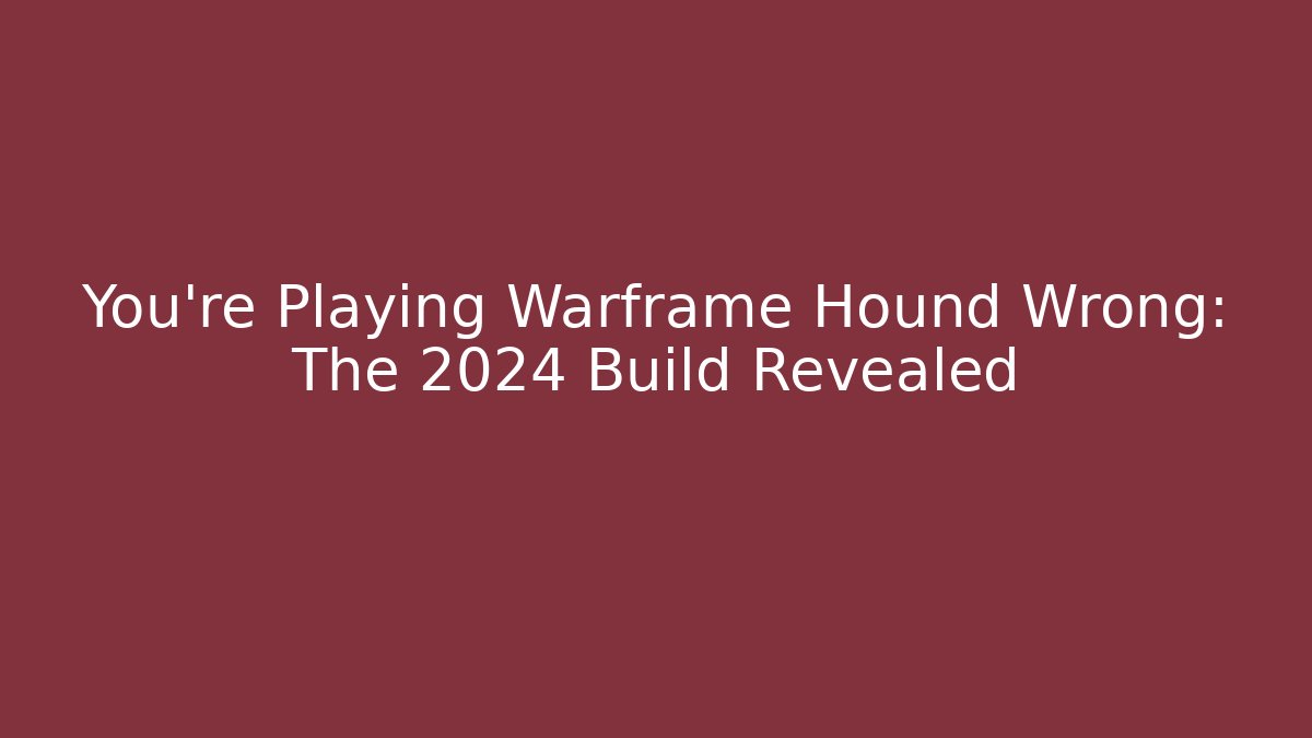 You’re Playing Warframe Hound Wrong: The 2024 Build Revealed - Andrea Zevedo