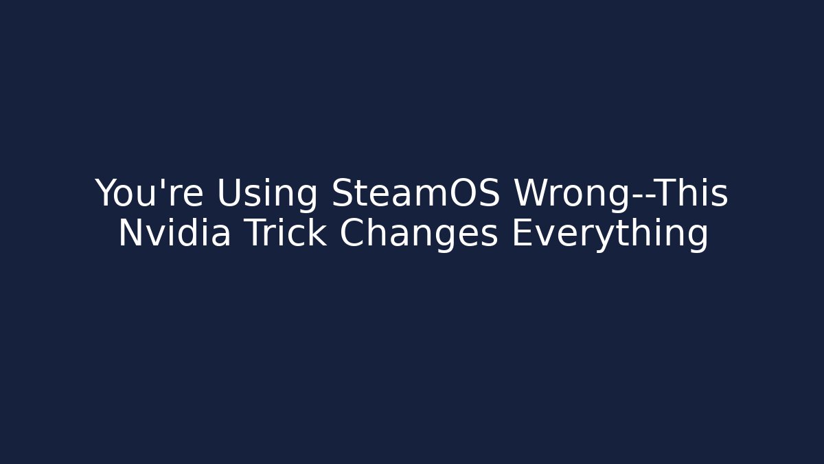 You’re Using SteamOS Wrong—This Nvidia Trick Changes Everything - Andrea Zevedo