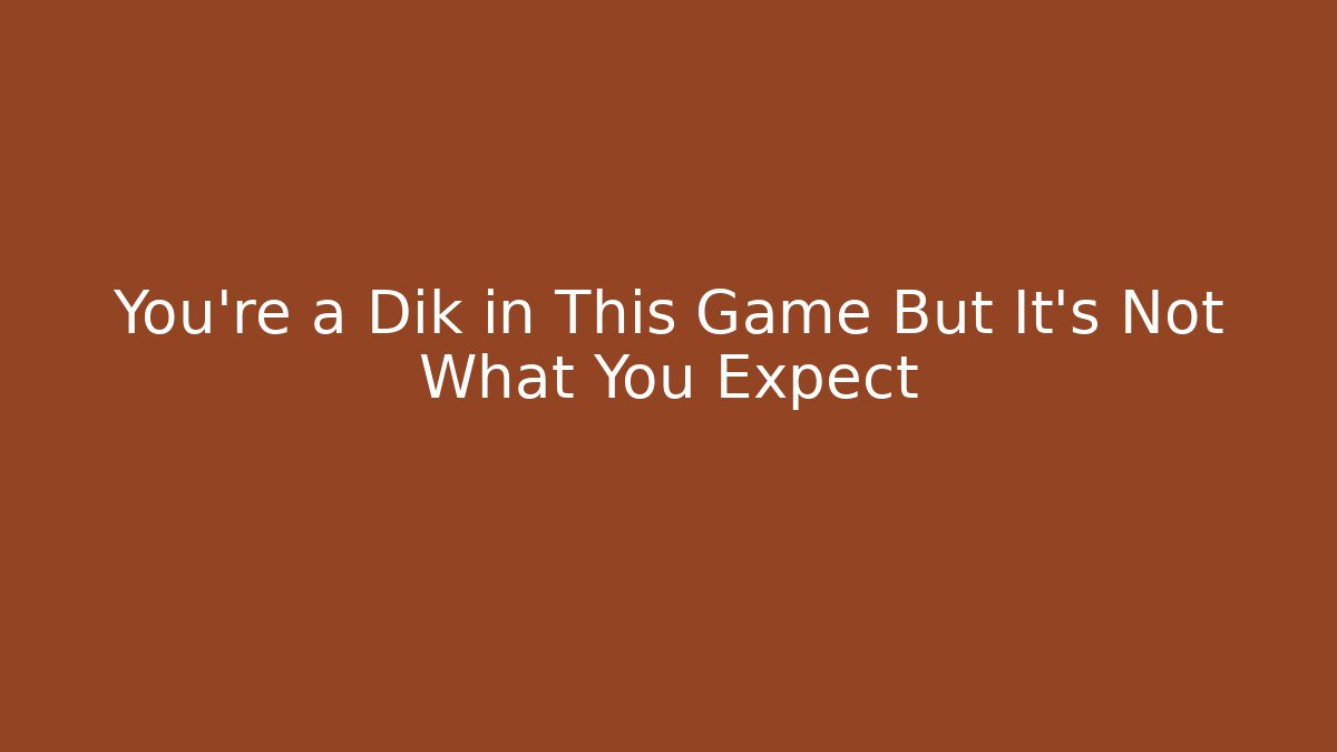 You’re a Dik in This Game But It’s Not What You Expect