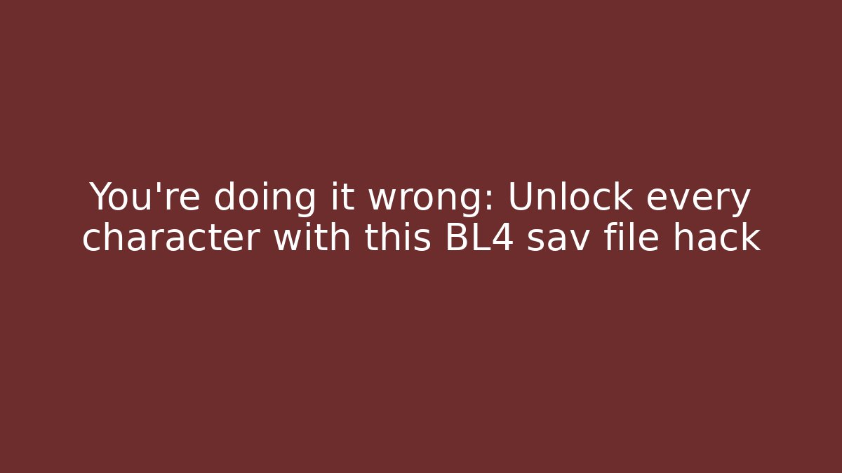 You’re doing it wrong: Unlock every character with this BL4 sav file hack