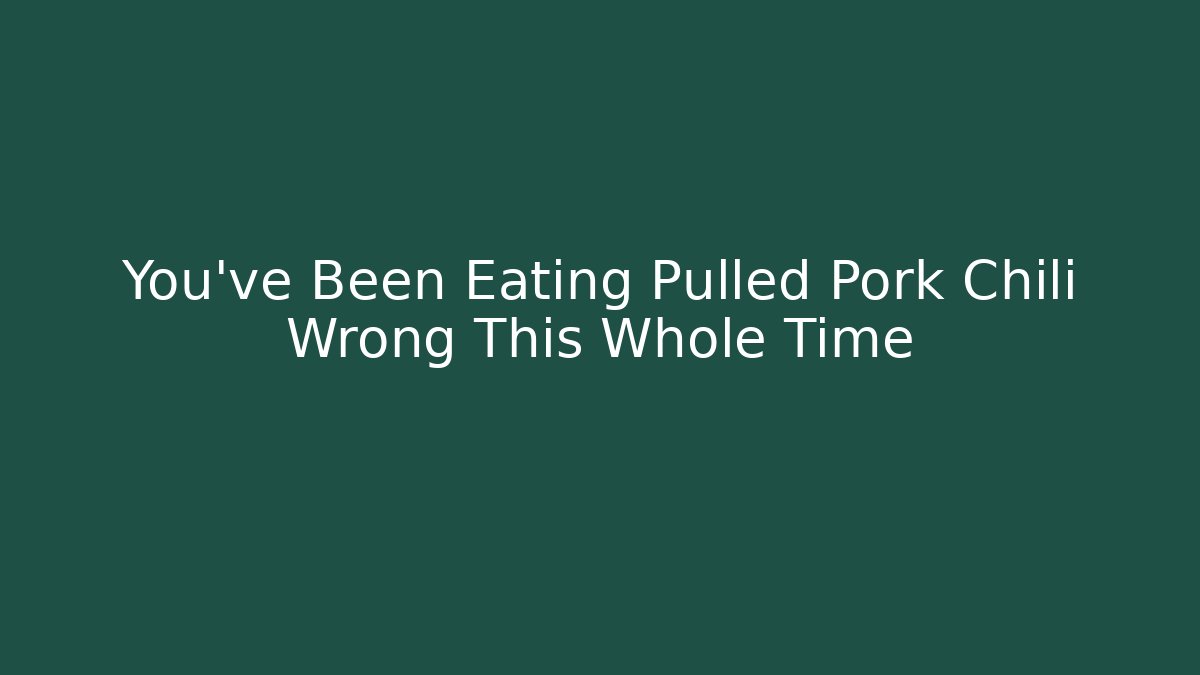 You’ve Been Eating Pulled Pork Chili Wrong This Whole Time