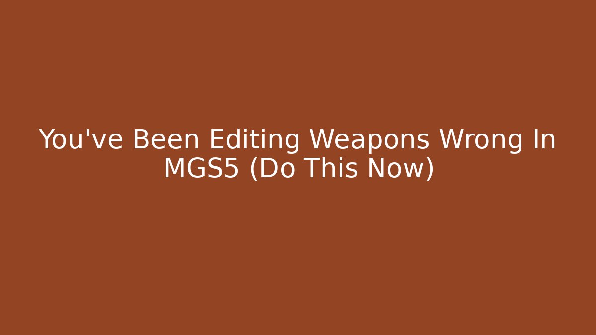 You’ve Been Editing Weapons Wrong In MGS5 (Do This Now)