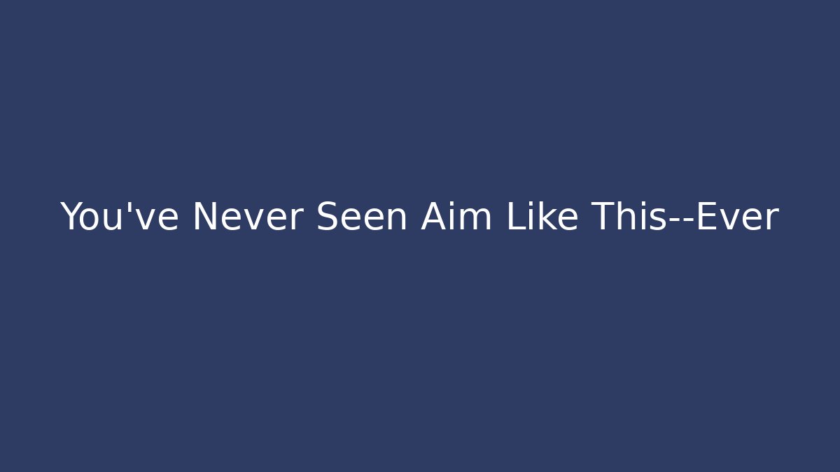 You’ve Never Seen Aim Like This—Ever - Andrea Zevedo