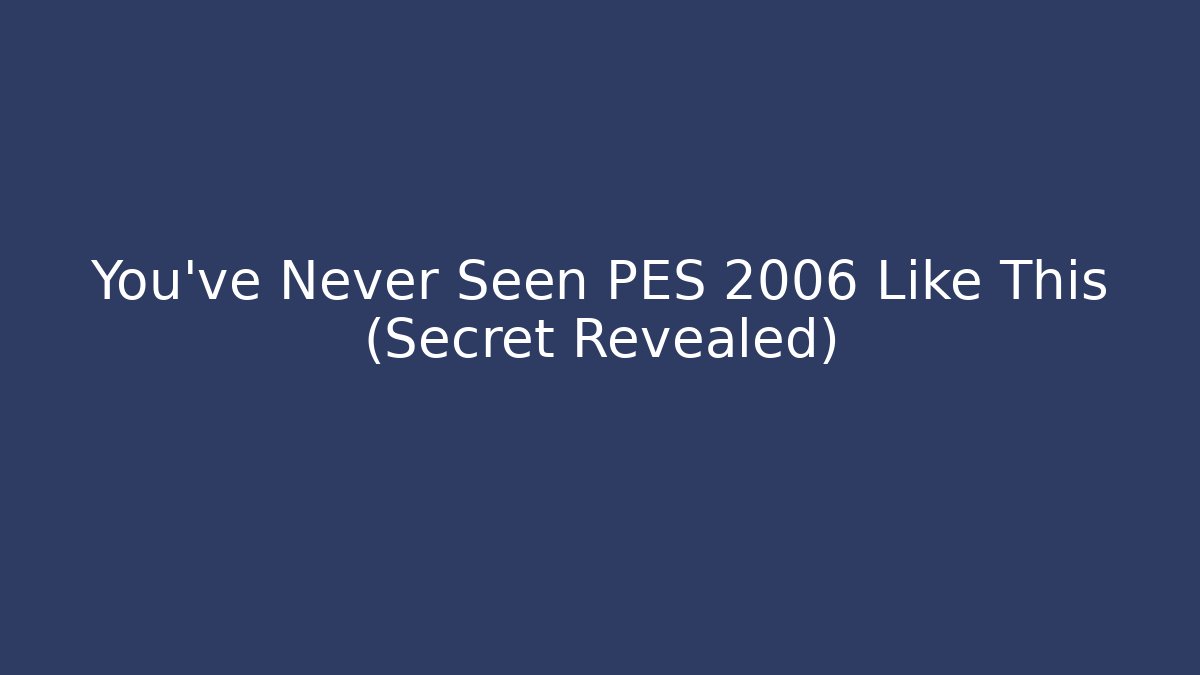 You’ve Never Seen PES 2006 Like This (Secret Revealed) - Andrea Zevedo