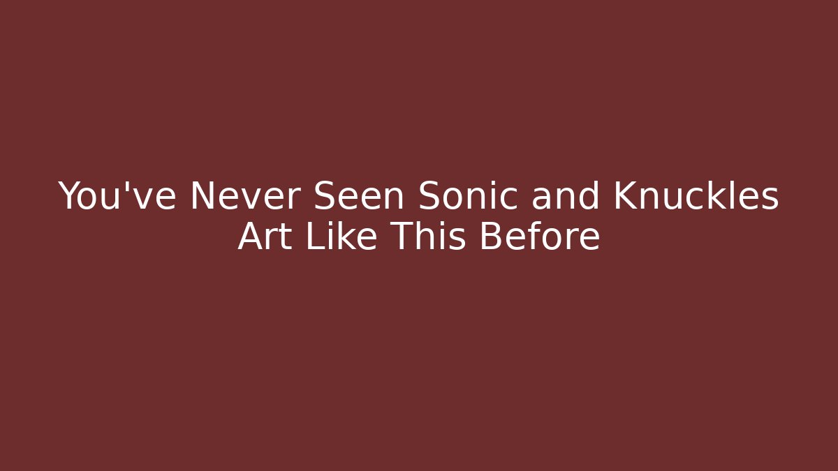 You’ve Never Seen Sonic and Knuckles Art Like This Before