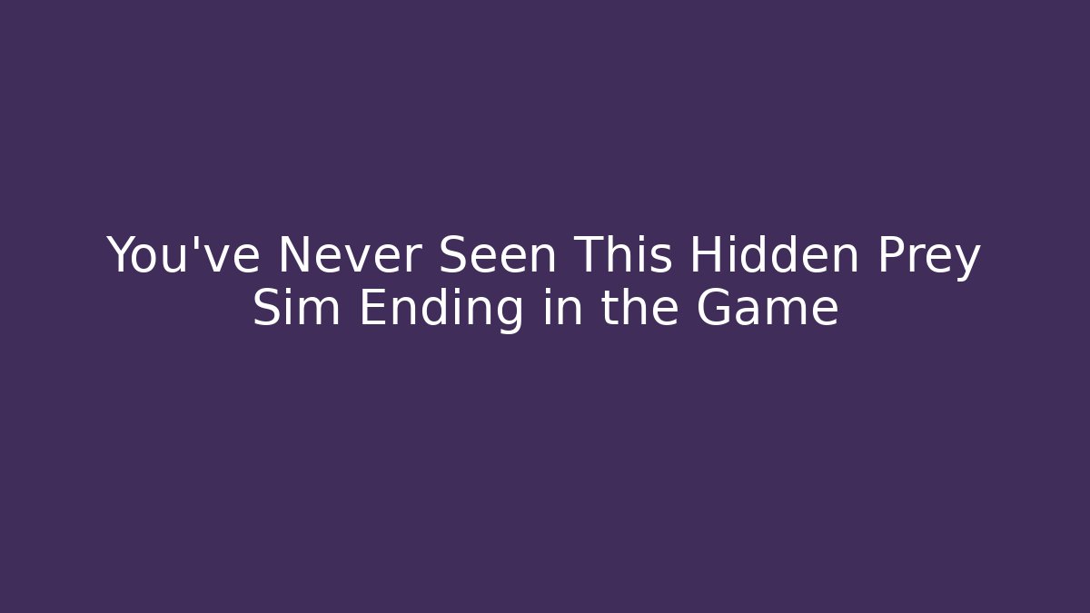 You’ve Never Seen This Hidden Prey Sim Ending in the Game - Andrea Zevedo