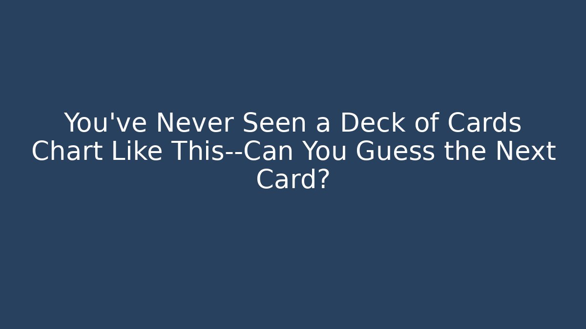 You’ve Never Seen a Deck of Cards Chart Like This—Can You Guess the Next Card?