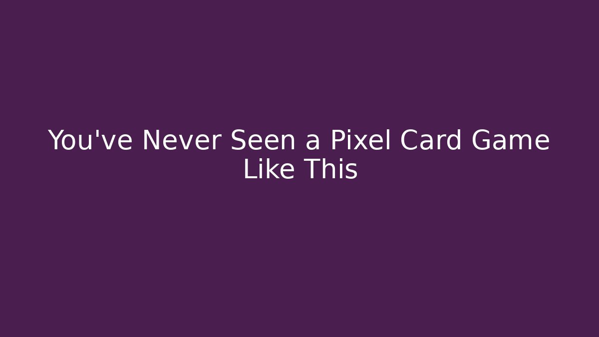 You’ve Never Seen a Pixel Card Game Like This