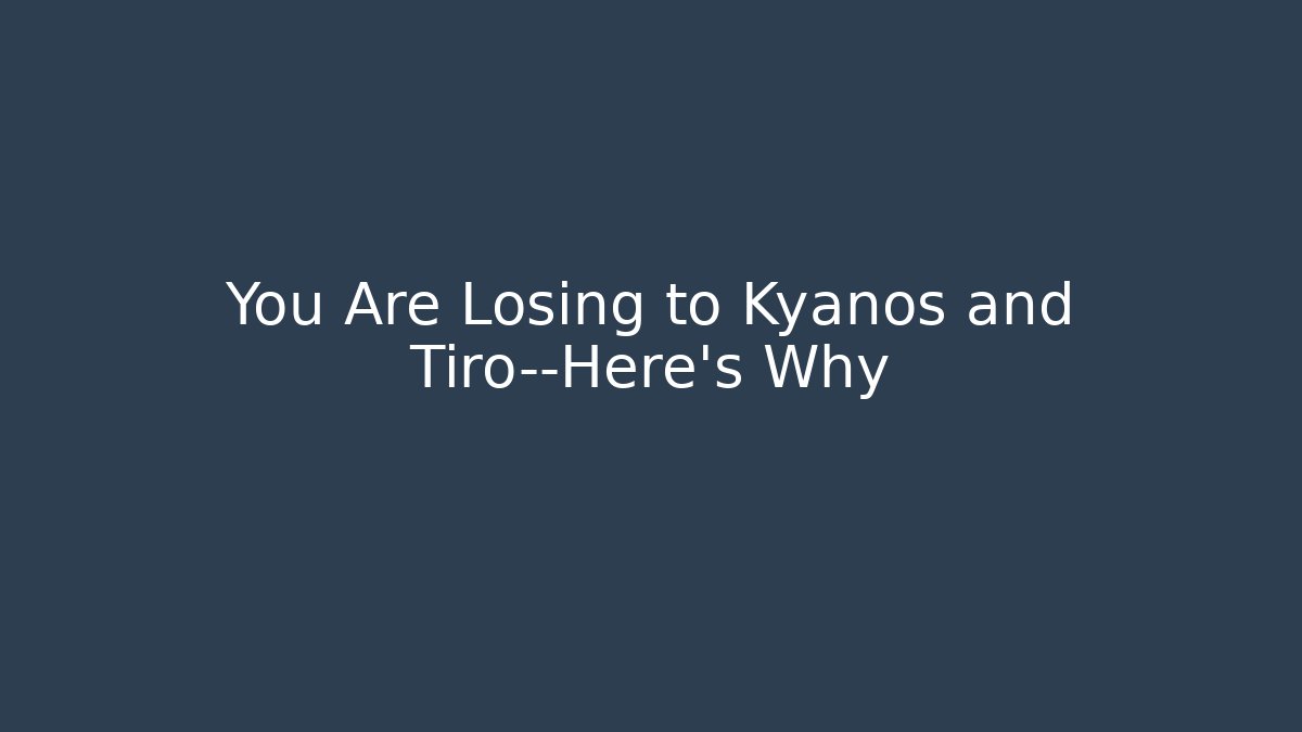 You Are Losing to Kyanos and Tiro—Here's Why