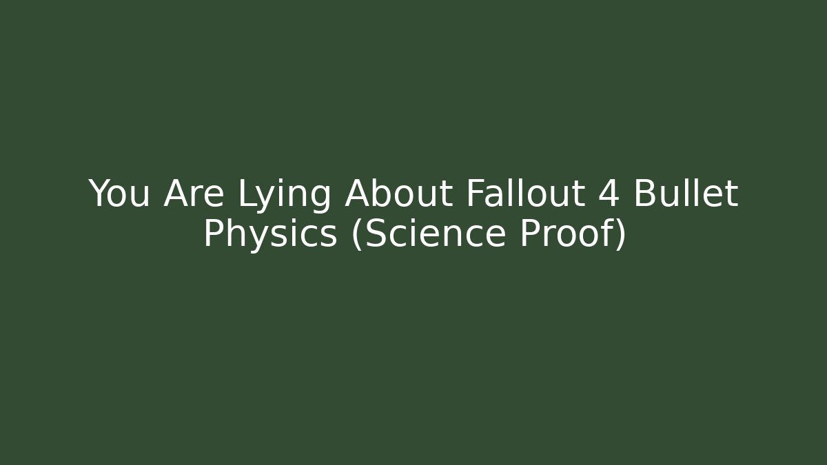 You Are Lying About Fallout 4 Bullet Physics (Science Proof) - Andrea Zevedo