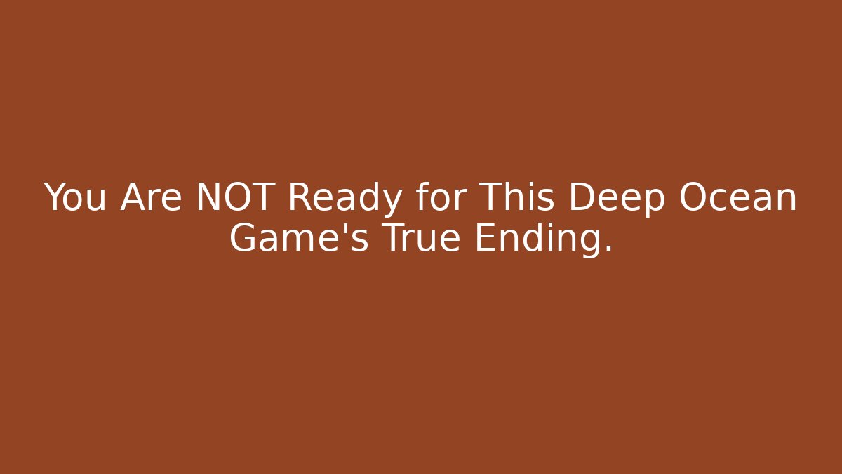 You Are NOT Ready for This Deep Ocean Game's True Ending.