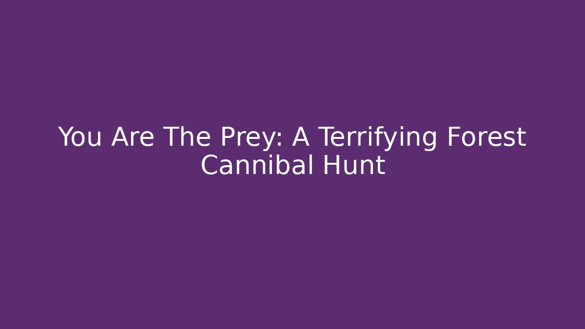 You Are The Prey: A Terrifying Forest Cannibal Hunt