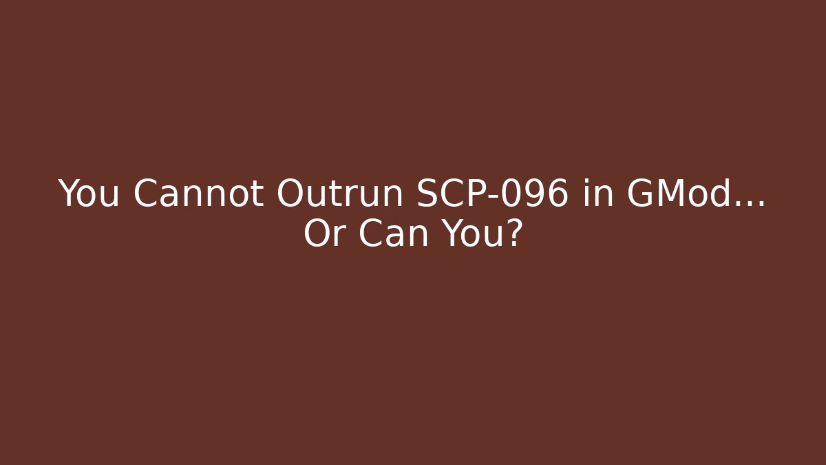 You Cannot Outrun SCP-096 in GMod... Or Can You?