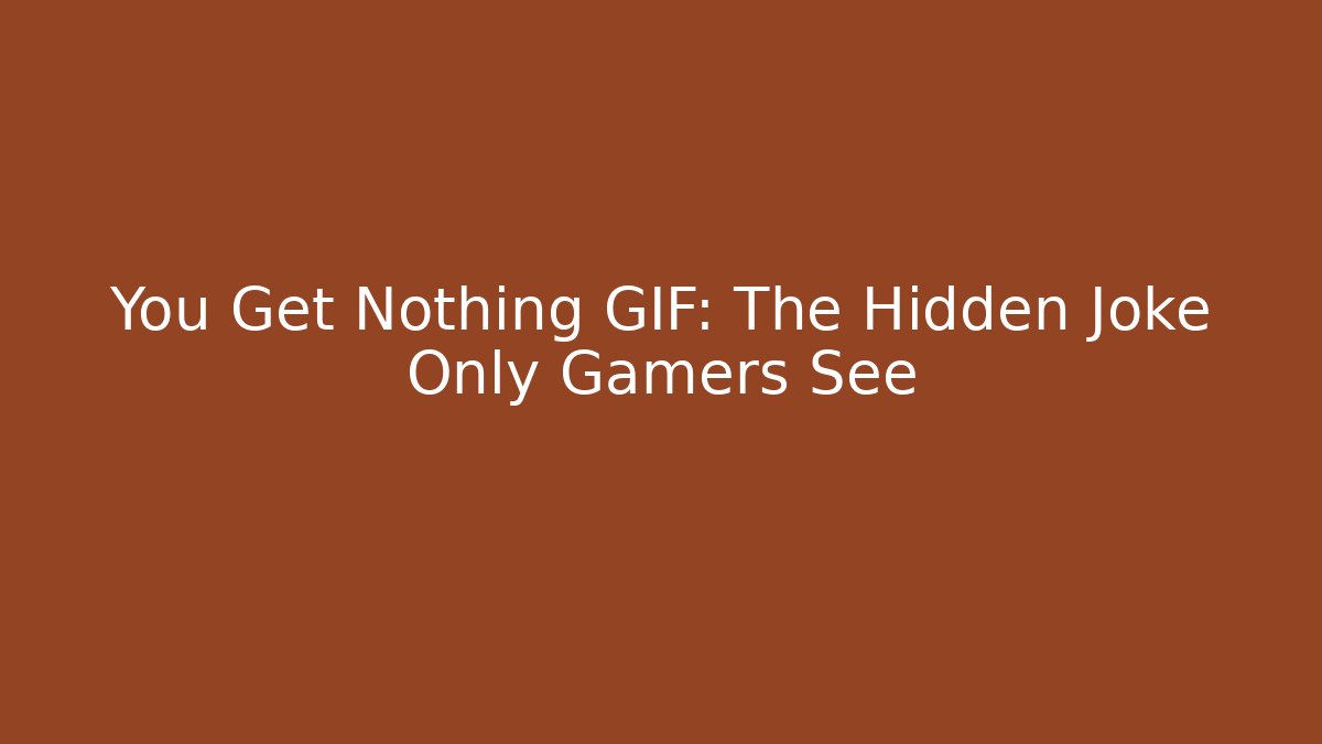You Get Nothing GIF: The Hidden Joke Only Gamers See