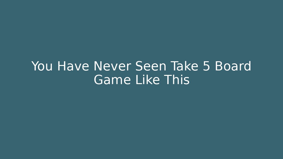 You Have Never Seen Take 5 Board Game Like This