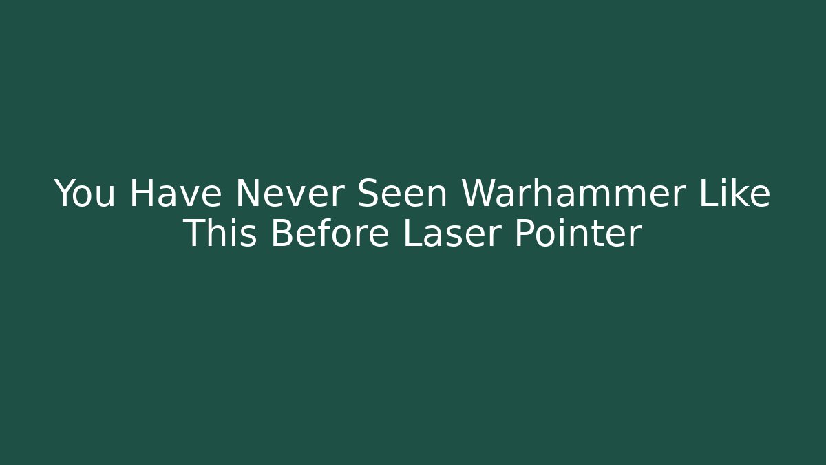 You Have Never Seen Warhammer Like This Before Laser Pointer - Andrea Zevedo
