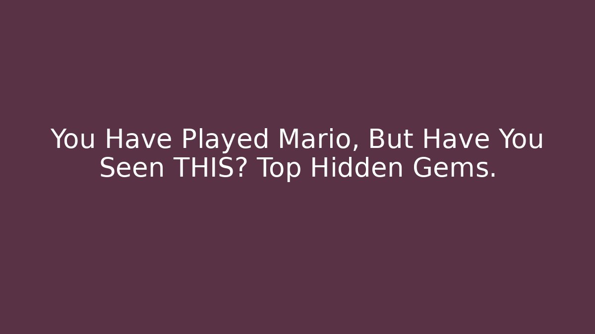 You Have Played Mario, But Have You Seen THIS? Top Hidden Gems.