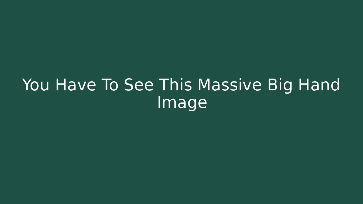 You Have To See This Massive Big Hand Image
