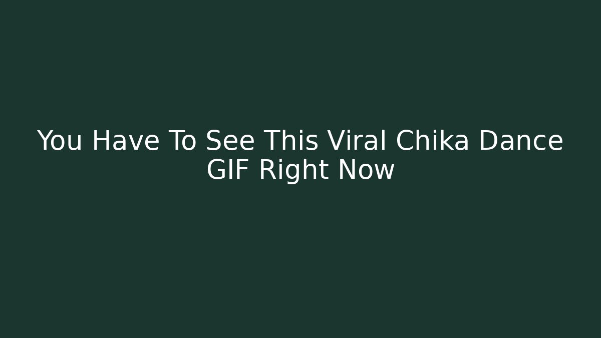 You Have To See This Viral Chika Dance GIF Right Now