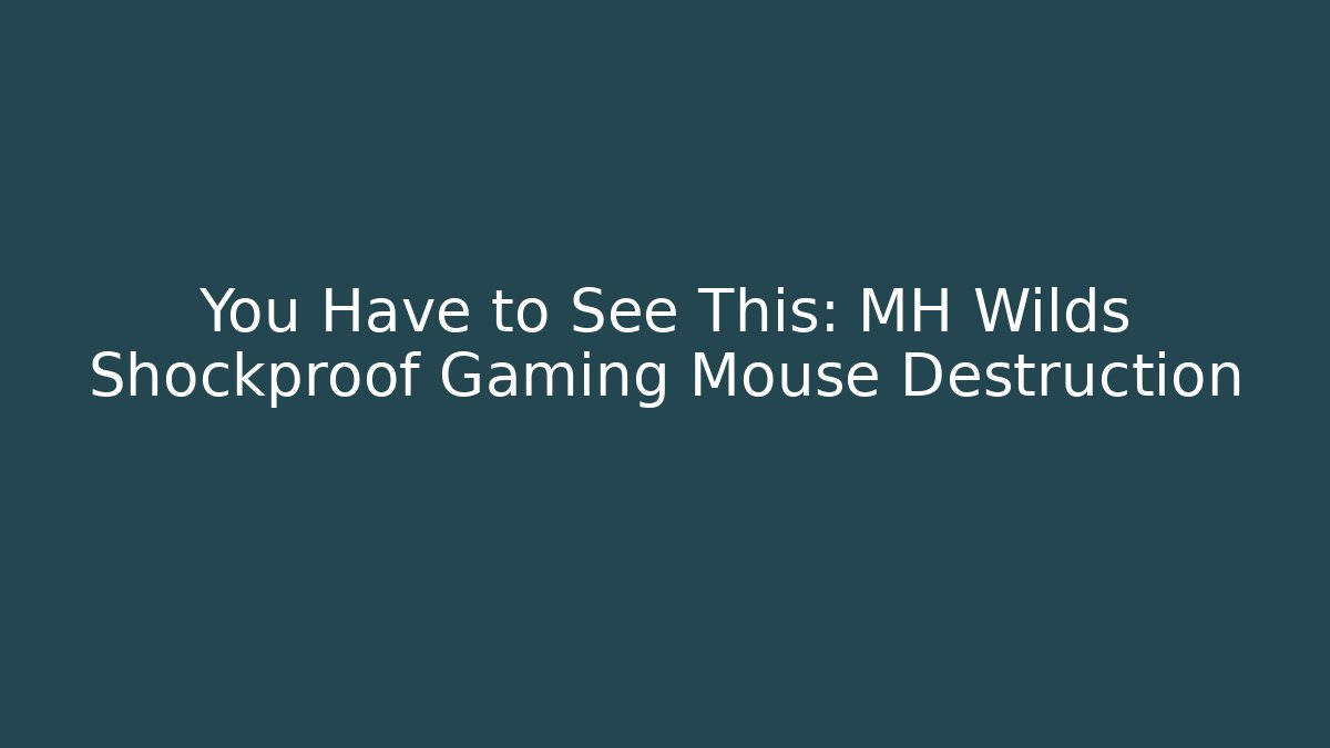 You Have to See This: MH Wilds Shockproof Gaming Mouse Destruction