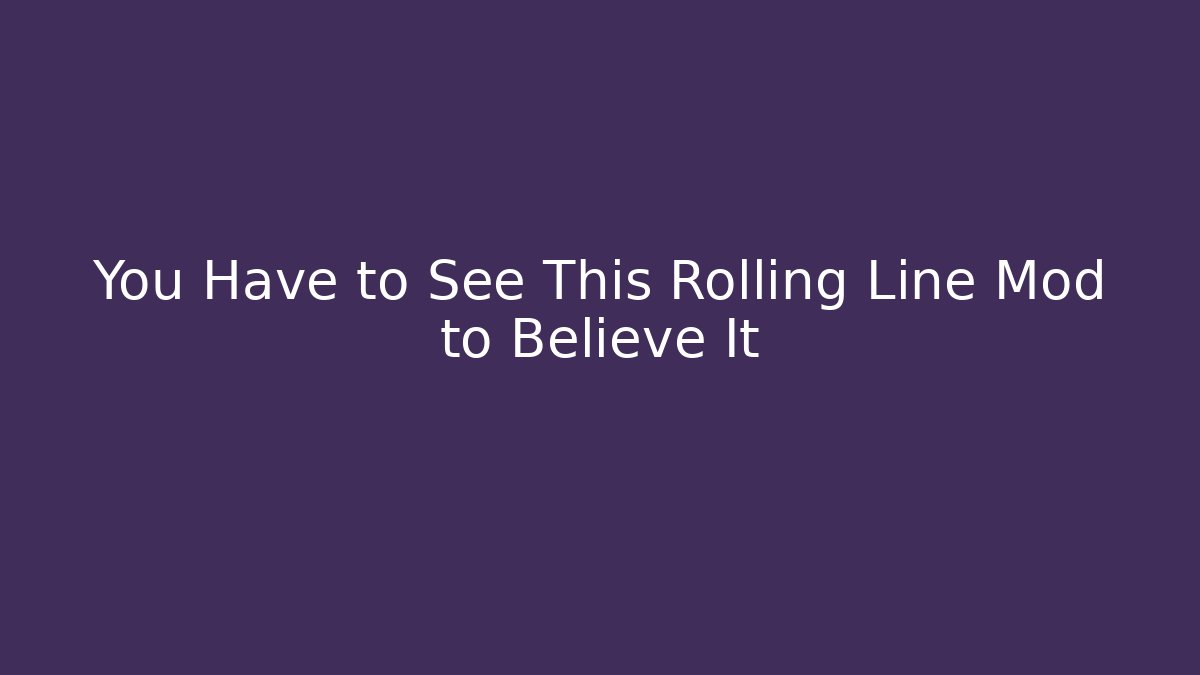 You Have to See This Rolling Line Mod to Believe It - Andrea Zevedo