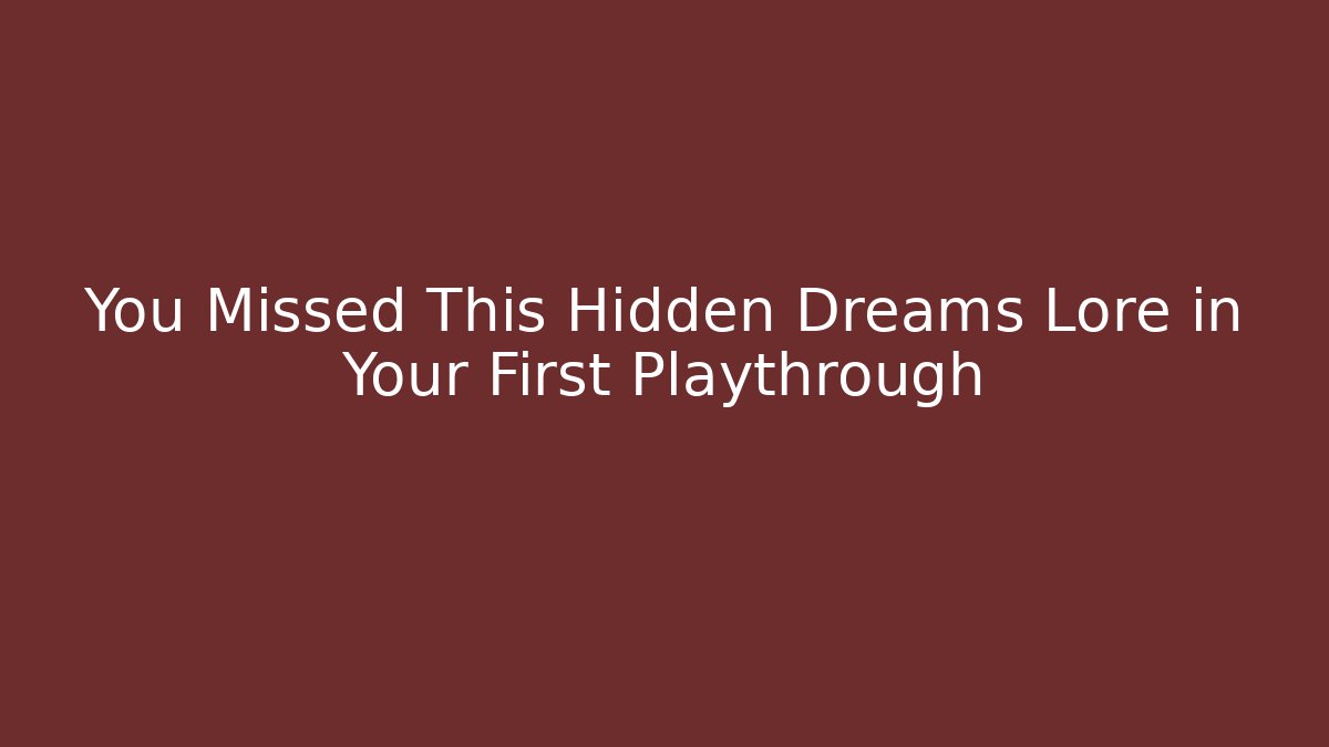 You Missed This Hidden Dreams Lore in Your First Playthrough
