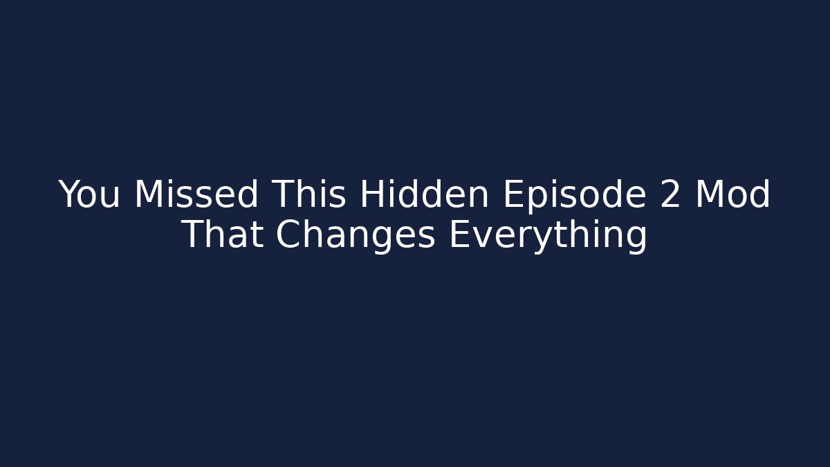 You Missed This Hidden Episode 2 Mod That Changes Everything