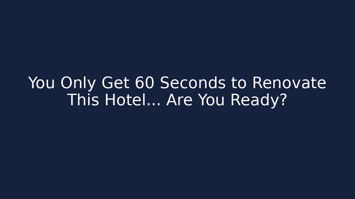 You Only Get 60 Seconds to Renovate This Hotel… Are You Ready?