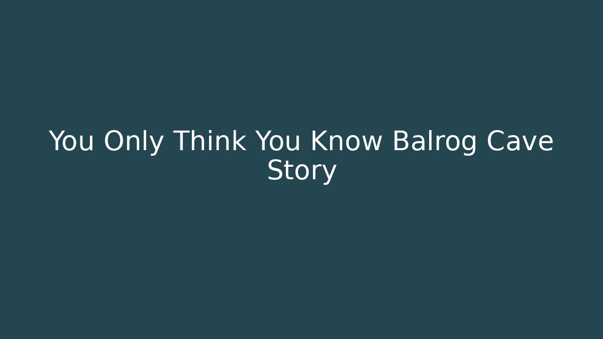 You Only Think You Know Balrog Cave Story